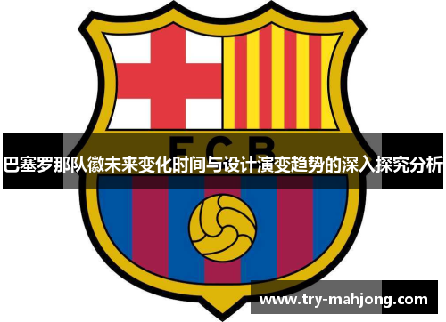 巴塞罗那队徽未来变化时间与设计演变趋势的深入探究分析