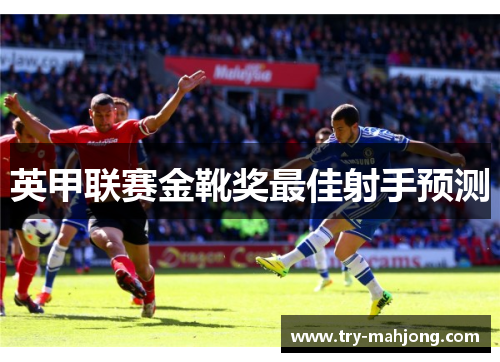 英甲联赛金靴奖最佳射手预测 英甲联赛金靴奖最佳射手预测