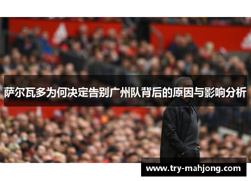 萨尔瓦多为何决定告别广州队背后的原因与影响分析