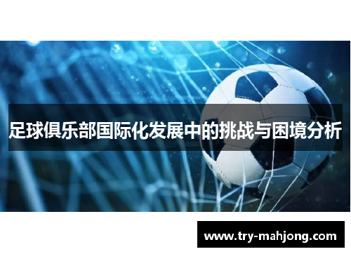 足球俱乐部国际化发展中的挑战与困境分析 足球俱乐部国际化发展中的挑战与困境分析