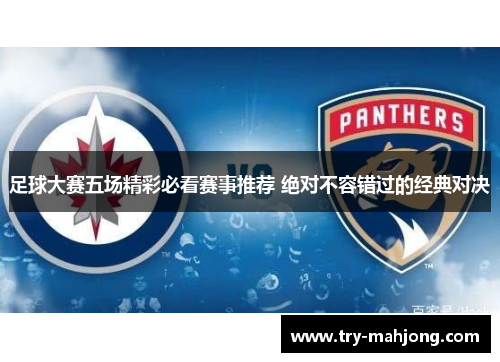 足球大赛五场精彩必看赛事推荐 绝对不容错过的经典对决